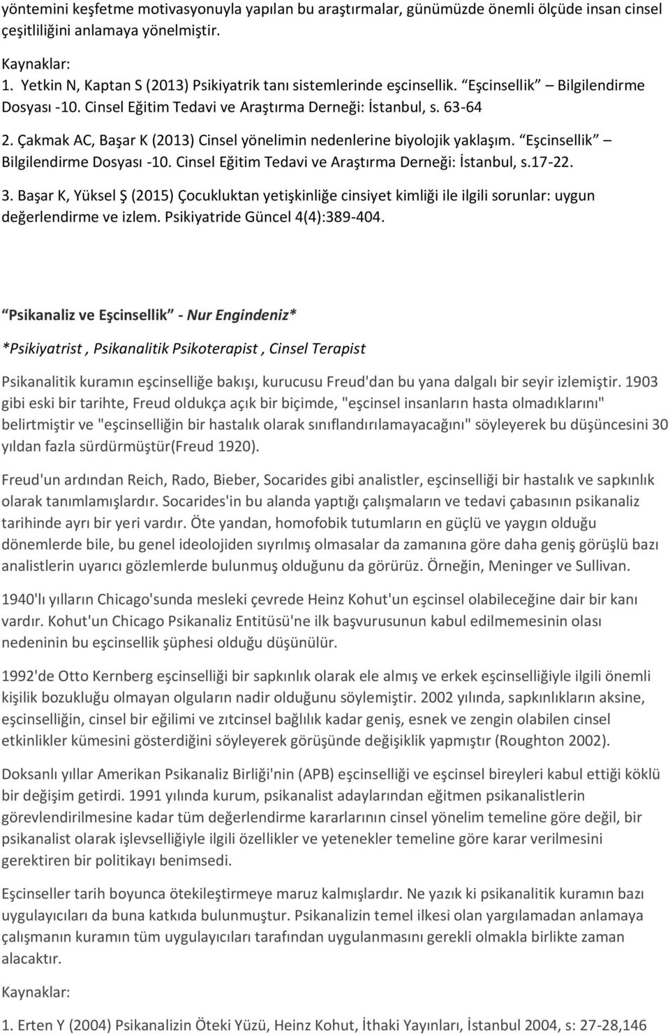 Çakmak AC, Başar K (2013) Cinsel yönelimin nedenlerine biyolojik yaklaşım. Eşcinsellik Bilgilendirme Dosyası -10. Cinsel Eğitim Tedavi ve Araştırma Derneği: İstanbul, s.17-22. 3.