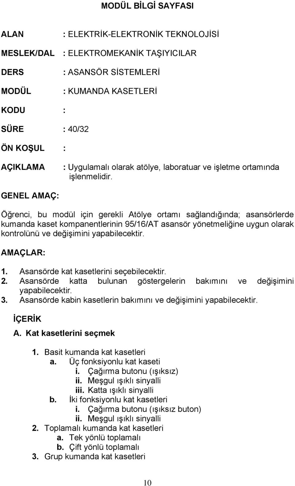 GENEL AMAÇ: Öğrenci, bu modül için gerekli Atölye ortamı sağlandığında; asansörlerde kumanda kaset kompanentlerinin 95/16/AT asansör yönetmeliğine uygun olarak kontrolünü ve değişimini yapabilecektir.