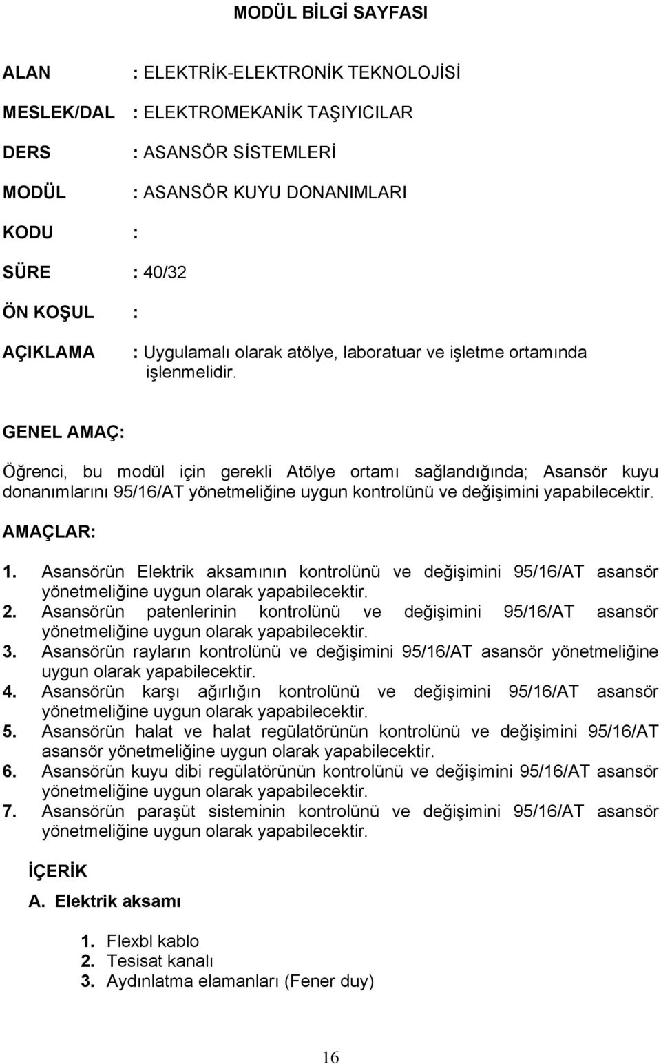 GENEL AMAÇ: Öğrenci, bu modül için gerekli Atölye ortamı sağlandığında; Asansör kuyu donanımlarını 95/16/AT yönetmeliğine uygun kontrolünü ve değişimini yapabilecektir. AMAÇLAR: 1.