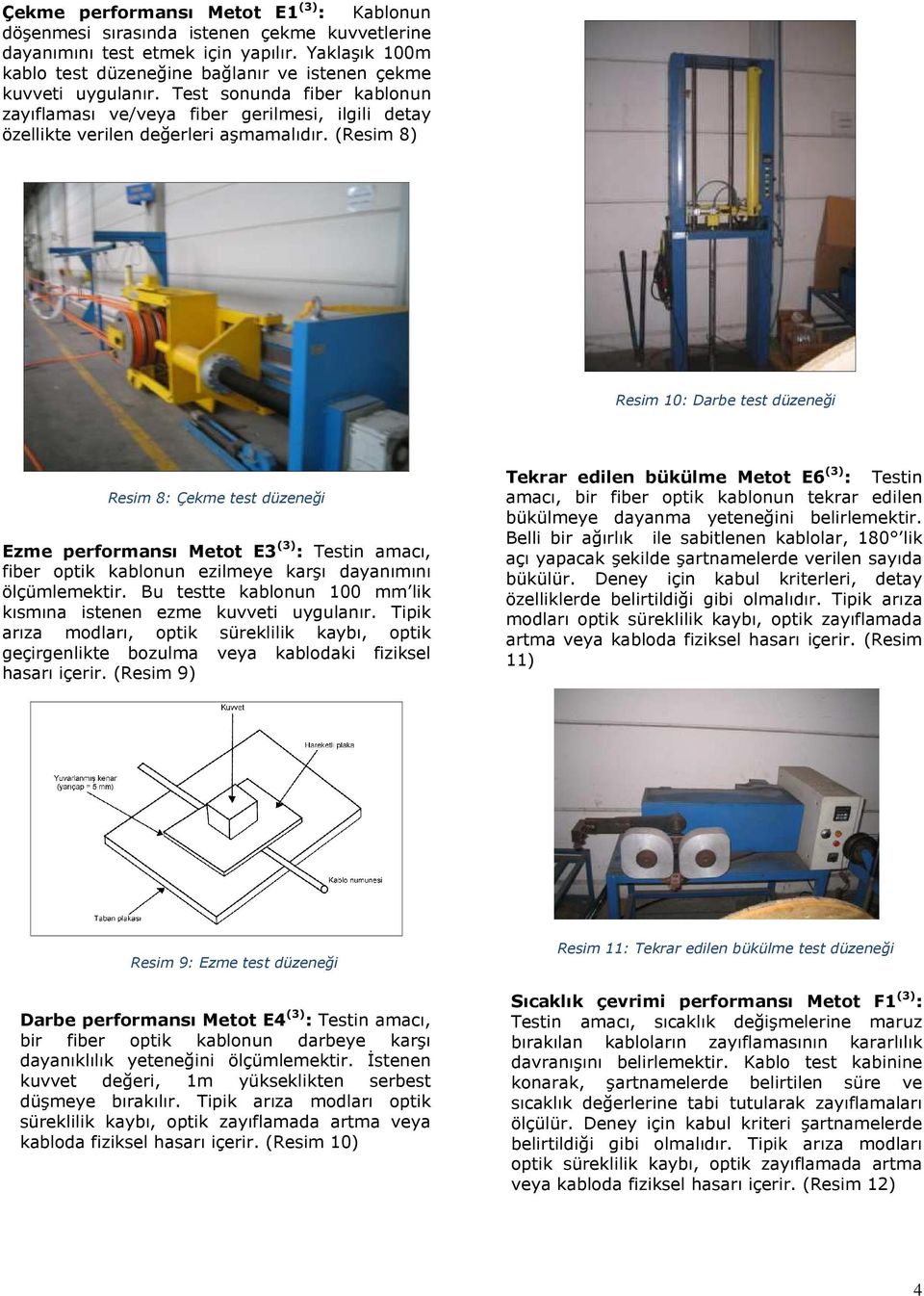 (Resim 8) Resim 10: Darbe test düzeneği Resim 8: Çekme test düzeneği Ezme performansı Metot E3 (3) : Testin amacı, fiber optik kablonun ezilmeye karşı dayanımını ölçümlemektir.