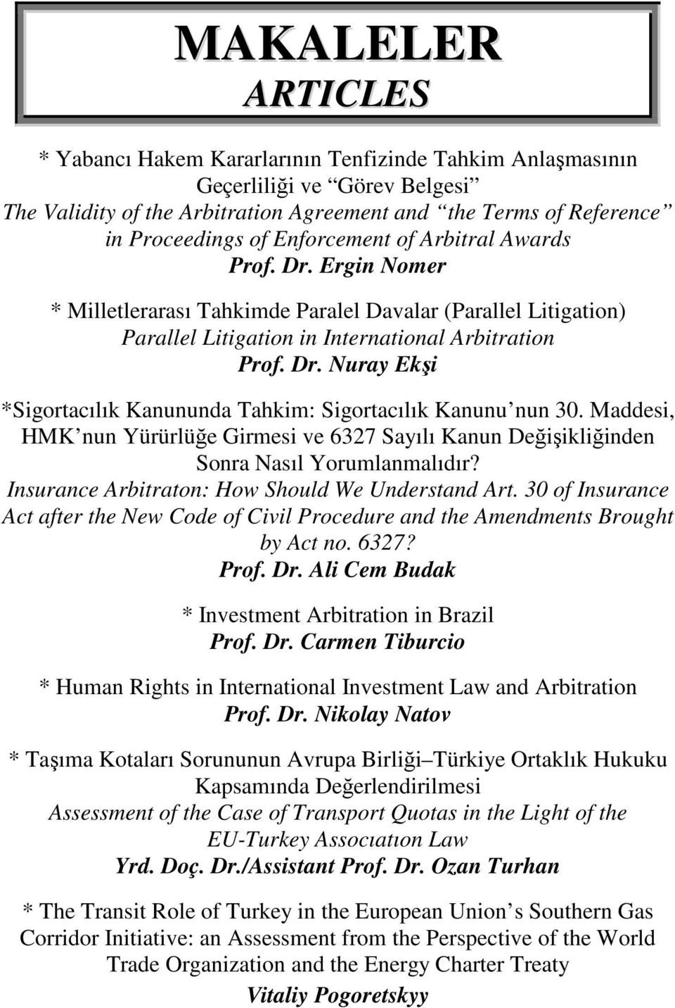 Maddesi, HMK nun Yürürlüğe Girmesi ve 6327 Sayılı Kanun Değişikliğinden Sonra Nasıl Yorumlanmalıdır? Insurance Arbitraton: How Should We Understand Art.