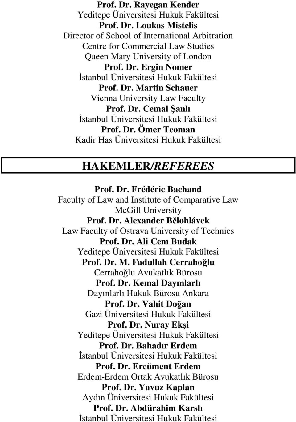 Dr. Frédéric Bachand Faculty of Law and Institute of Comparative Law McGill University Prof. Dr. Alexander Bělohlávek Law Faculty of Ostrava University of Technics Prof. Dr. Ali Cem Budak Yeditepe Üniversitesi Hukuk Fakültesi Prof.