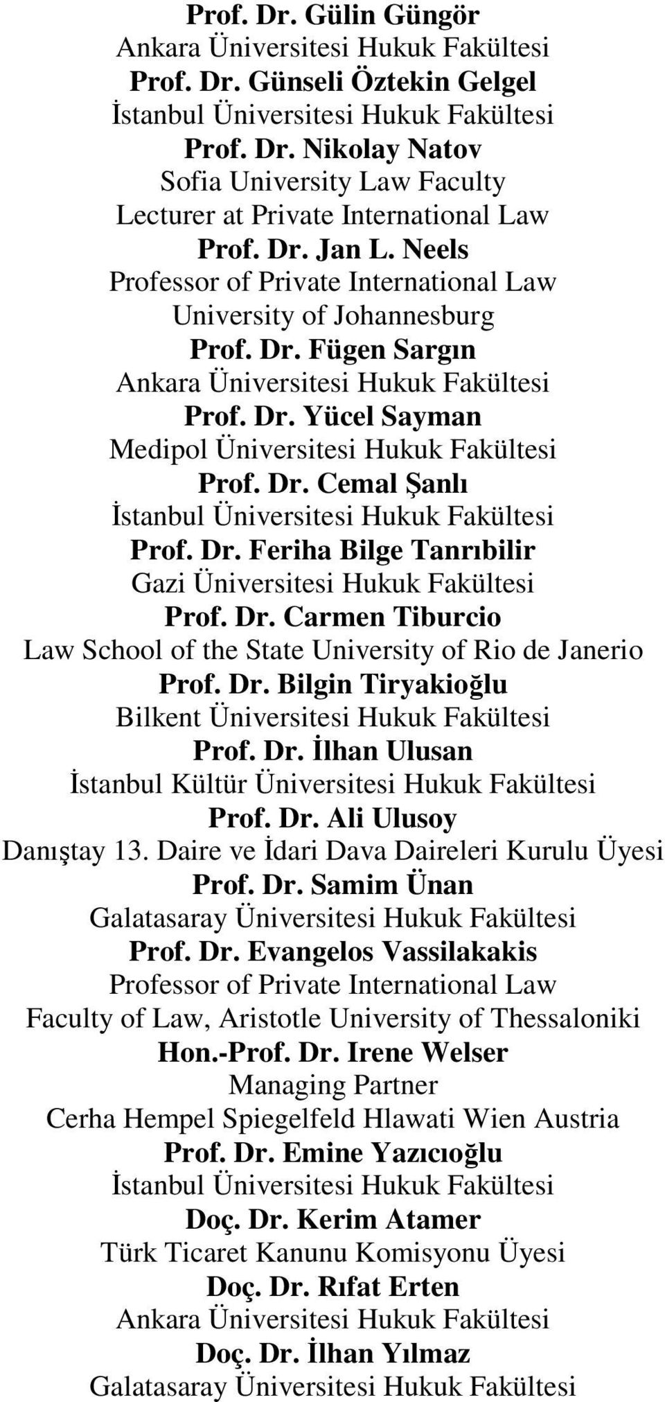 Dr. Cemal Şanlı İstanbul Üniversitesi Hukuk Fakültesi Prof. Dr. Feriha Bilge Tanrıbilir Gazi Üniversitesi Hukuk Fakültesi Prof. Dr. Carmen Tiburcio Law School of the State University of Rio de Janerio Prof.