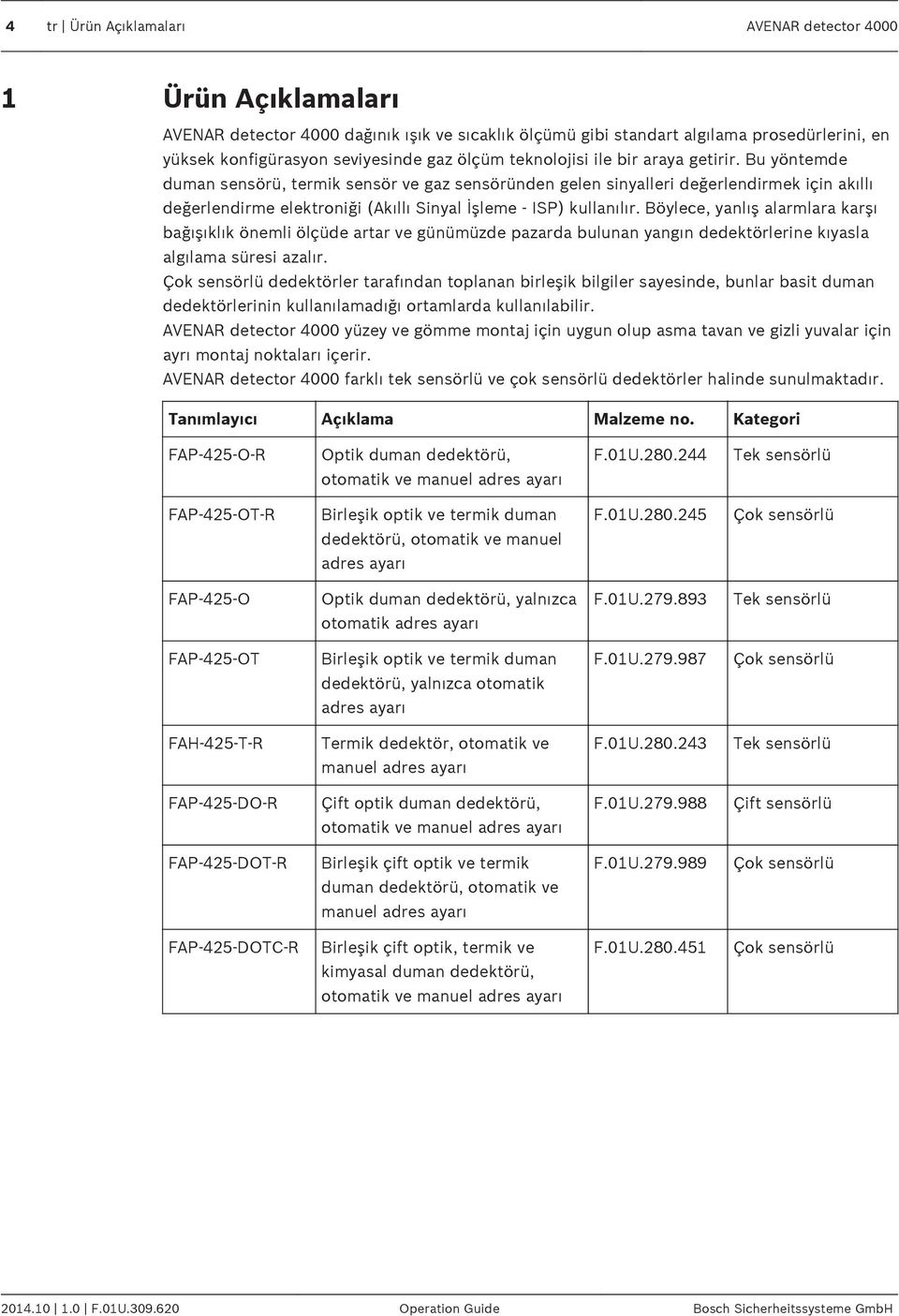 Bu yöntemde duman sensörü, termik sensör ve gaz sensöründen gelen sinyalleri değerlendirmek için akıllı değerlendirme elektroniği (Akıllı Sinyal İşleme - ISP) kullanılır.