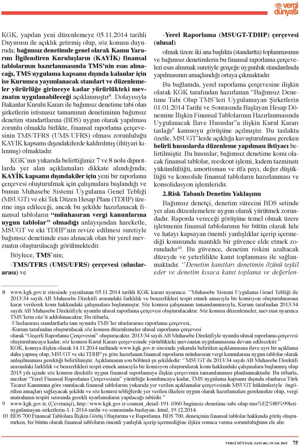 esas alınacağı, TMS uygulama kapsamı dışında kalanlar için ise Kurumca yayımlanacak standart ve düzenlemeler yürürlüğe girinceye kadar yürürlükteki mevzuatın uygulanabileceği açıklanmıştır 8.