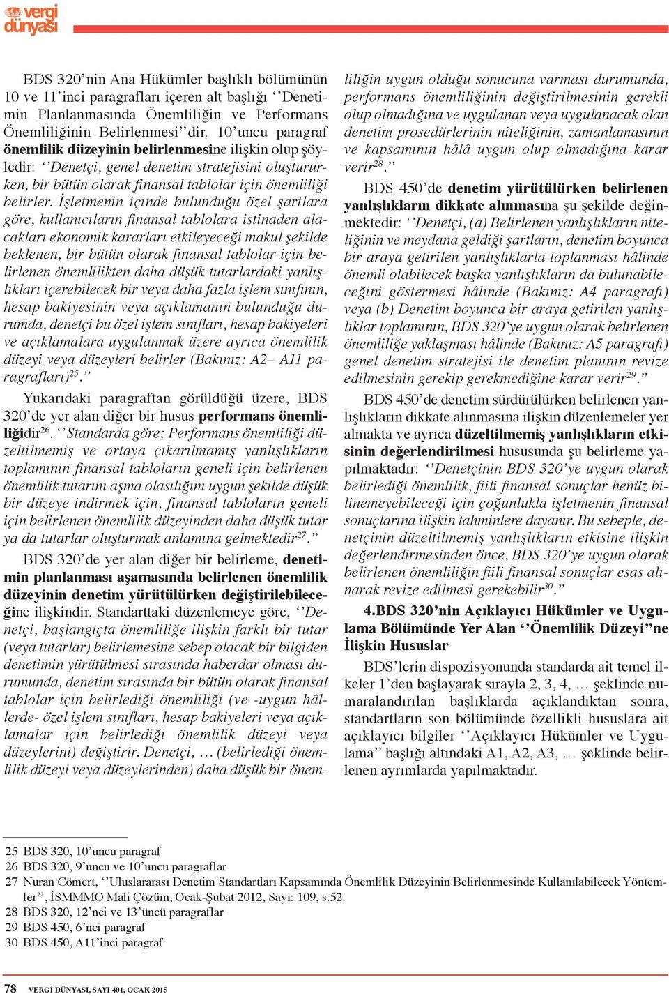 İşletmenin içinde bulunduğu özel şartlara göre, kullanıcıların finansal tablolara istinaden alacakları ekonomik kararları etkileyeceği makul şekilde beklenen, bir bütün olarak finansal tablolar için