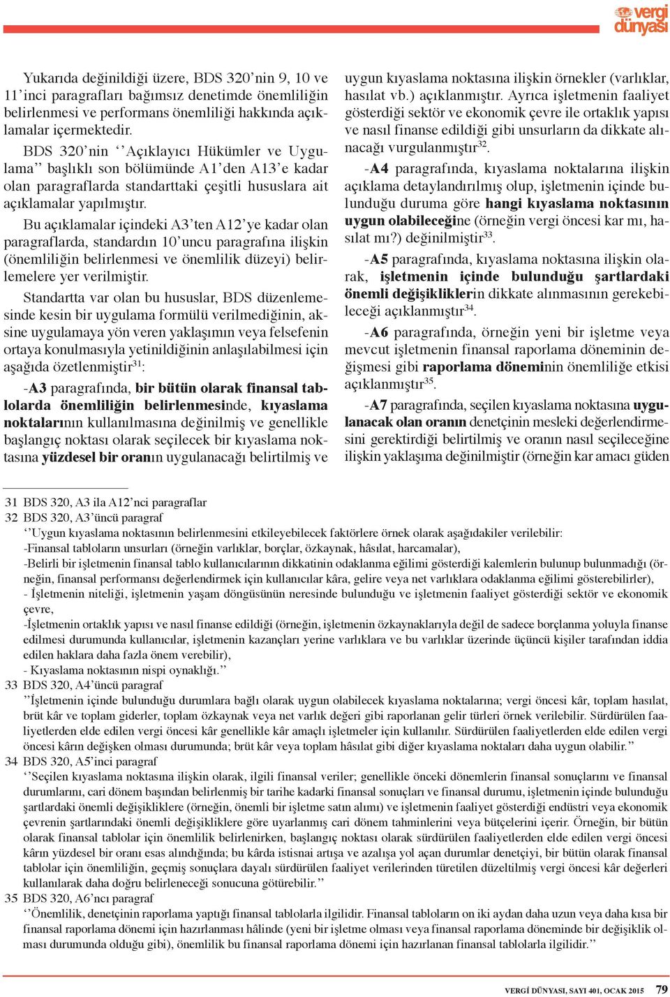 Bu açıklamalar içindeki A3 ten A12 ye kadar olan paragraflarda, standardın 10 uncu paragrafına ilişkin (önemliliğin belirlenmesi ve önemlilik düzeyi) belirlemelere yer verilmiştir.