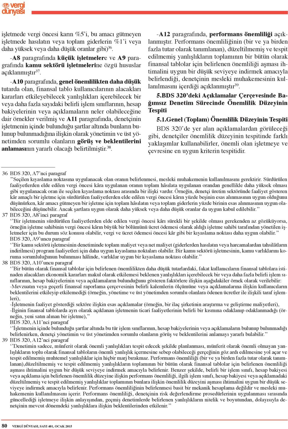 -A10 paragrafında, genel önemlilikten daha düşük tutarda olan, finansal tablo kullanıcılarının alacakları kararları etkileyebilecek yanlışlıkları içerebilecek bir veya daha fazla sayıdaki belirli