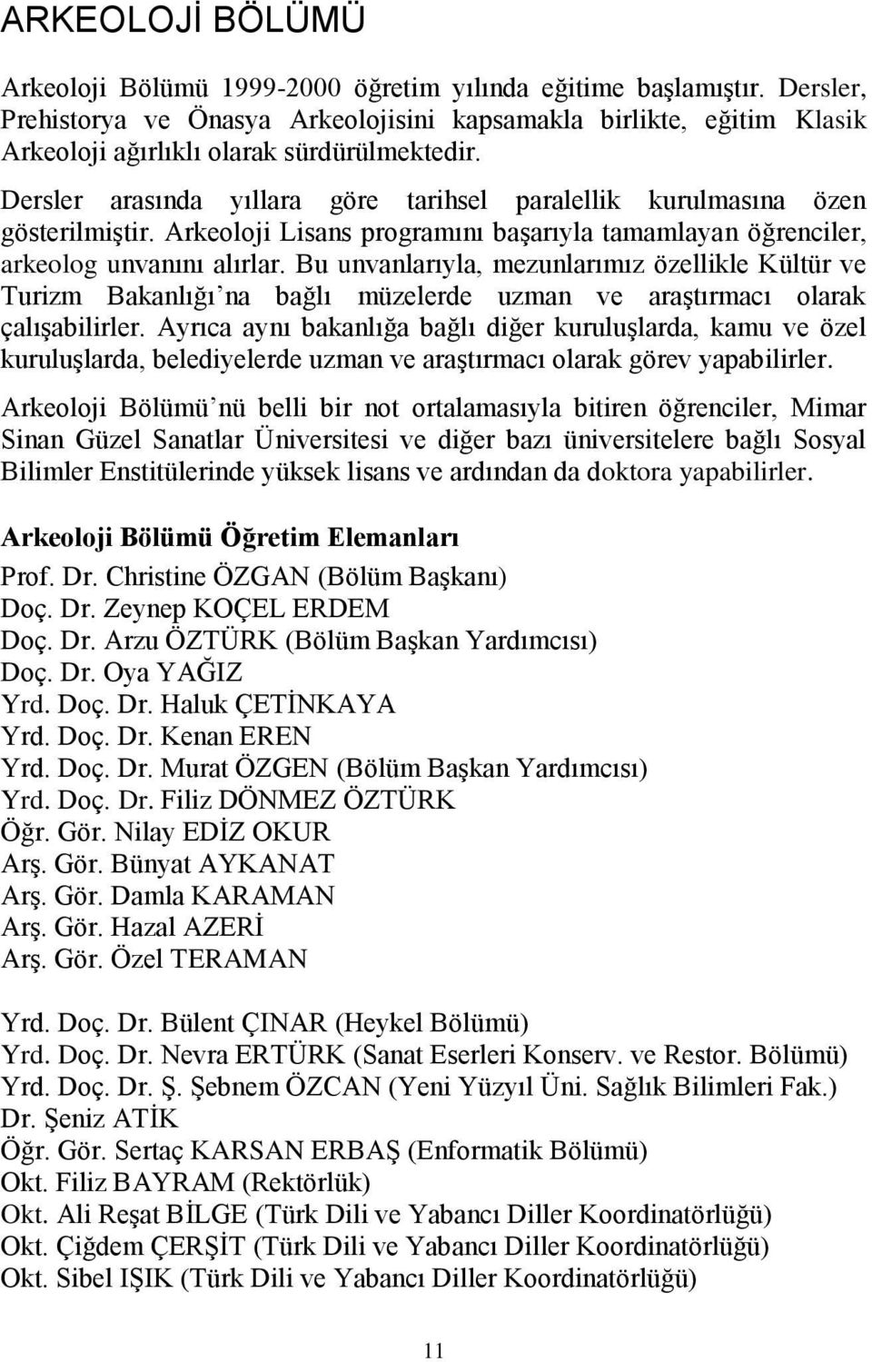 Bu unvanlarıyla, mezunlarımız özellikle ültür ve Turizm Bakanlığı na bağlı müzelerde uzman ve araştırmacı olarak çalışabilirler.