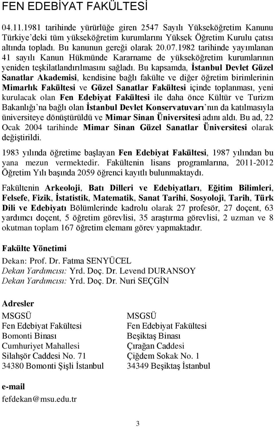 Bu kapsamda, İstanbul Devlet Güzel anatlar kademisi, kendisine bağlı fakülte ve diğer öğretim birimlerinin Mimarlık Fakültesi ve Güzel anatlar Fakültesi içinde toplanması, yeni kurulacak olan Fen