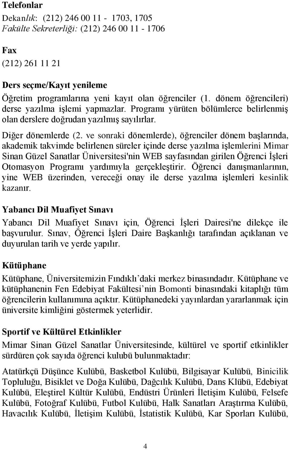 ve sonraki dönemlerde), öğrenciler dönem başlarında, akademik takvimde belirlenen süreler içinde derse yazılma işlemlerini Mimar inan Güzel anatlar Üniversitesi'nin WEB sayfasından girilen Öğrenci