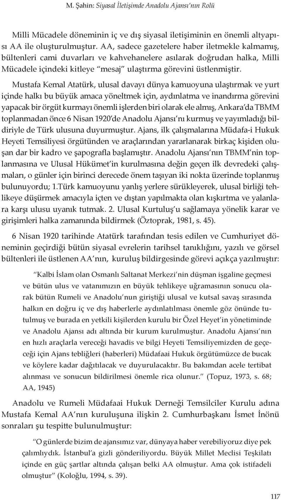 Mustafa Kemal Atatürk, ulusal davayı dünya kamuoyuna ulaştırmak ve yurt içinde halkı bu büyük amaca yöneltmek için, aydınlatma ve inandırma görevini yapacak bir örgüt kurmayı önemli işlerden biri