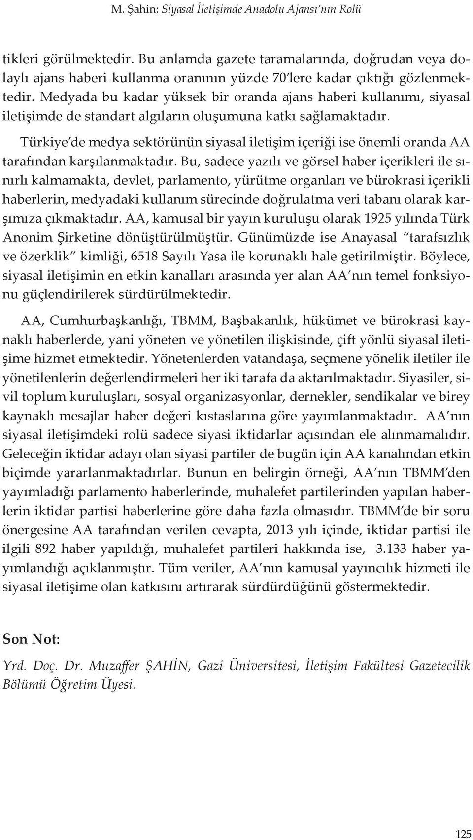 Medyada bu kadar yüksek bir oranda ajans haberi kullanımı, siyasal iletişimde de standart algıların oluşumuna katkı sağlamaktadır.