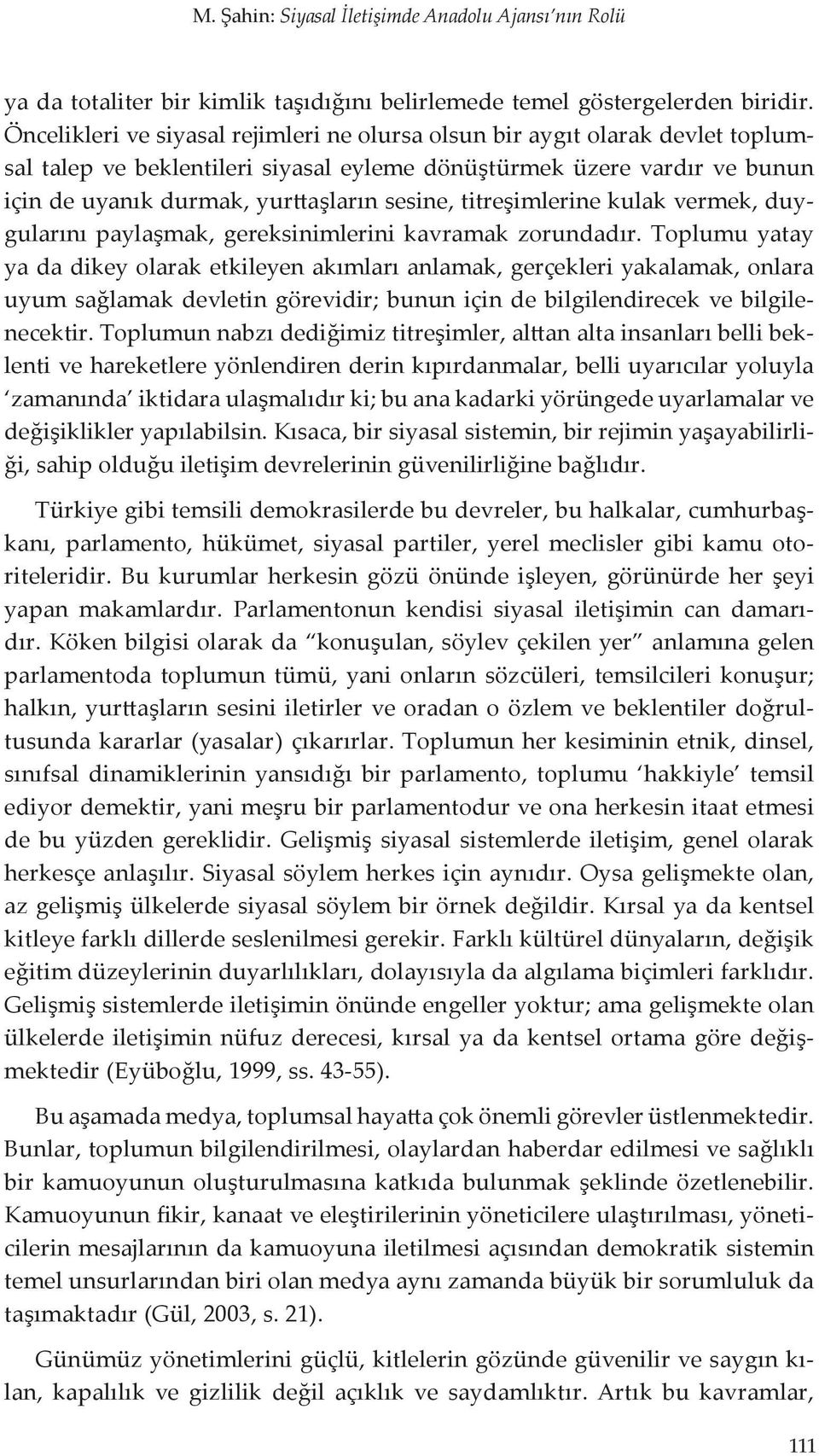 titreşimlerine kulak vermek, duygularını paylaşmak, gereksinimlerini kavramak zorundadır.