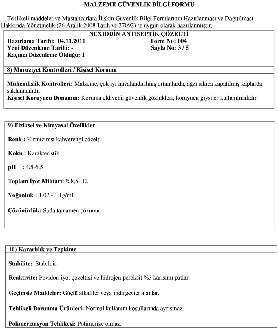 9) Fiziksel ve Kimyasal Özellikler Renk : Kırmızımsı kahverengi çözelti Koku : Karakteristik ph : 4.5-6.5 Toplam İyot Miktarı: %8,5-12 Yoğunluk : 1.02-1.1g/ml Çözünürlük: Suda tamamen çözünür.