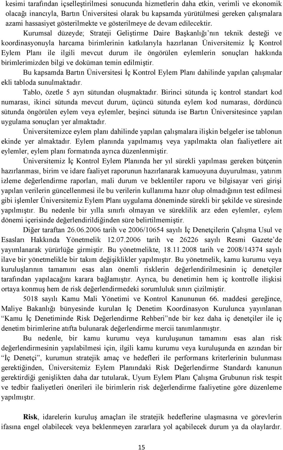 Kurumsal düzeyde; Strateji Geliştirme Daire Başkanlığı nın teknik desteği ve koordinasyonuyla harcama birimlerinin katkılarıyla hazırlanan Üniversitemiz İç Kontrol Eylem Planı ile ilgili mevcut durum