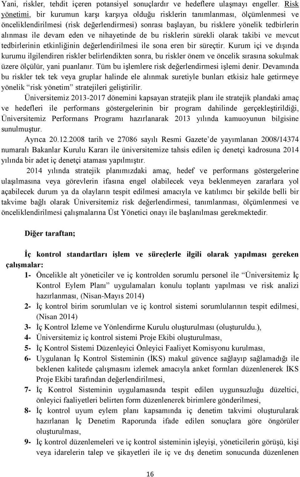 eden ve nihayetinde de bu risklerin sürekli olarak takibi ve mevcut tedbirlerinin etkinliğinin değerlendirilmesi ile sona eren bir süreçtir.