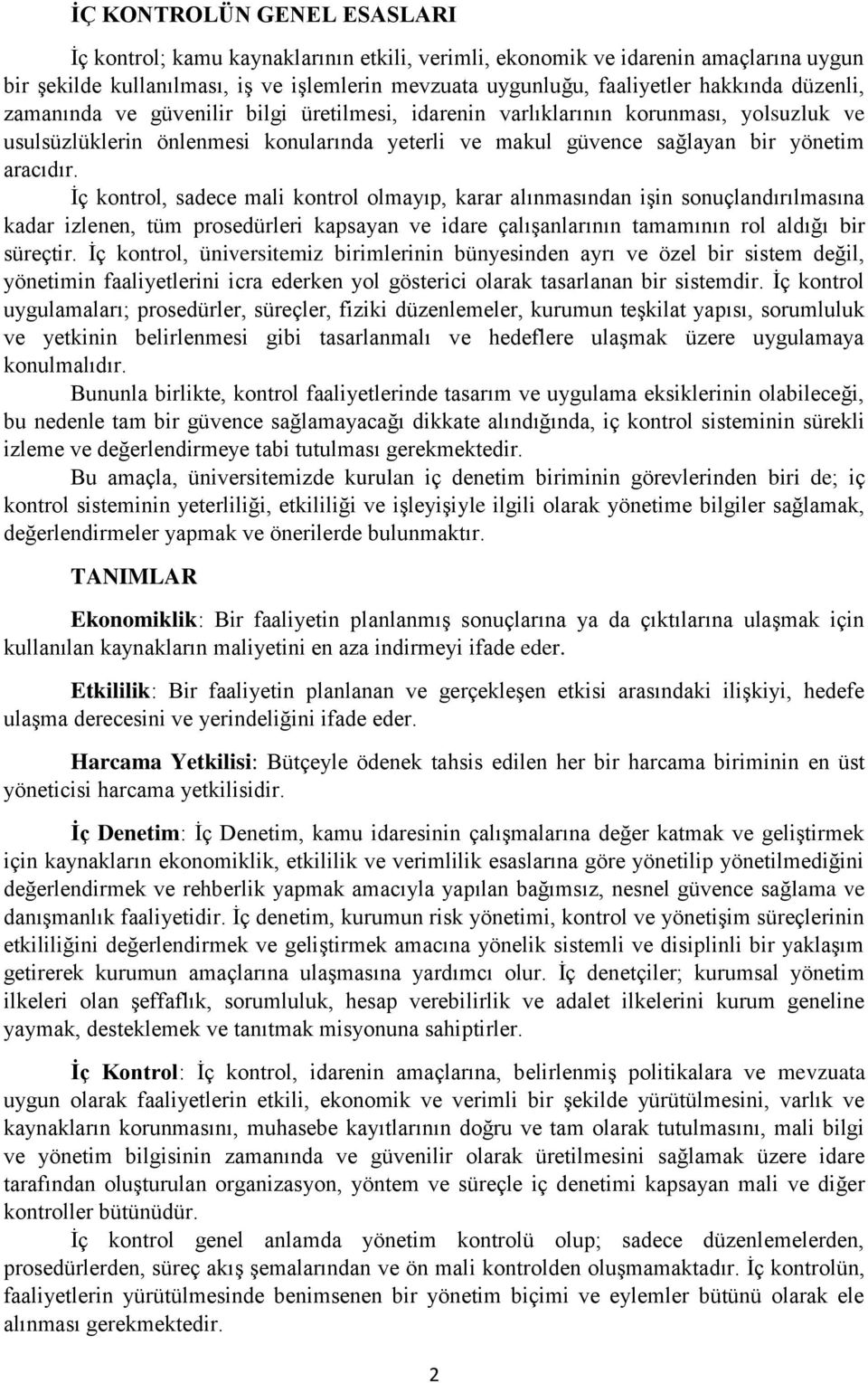 İç kontrol, sadece mali kontrol olmayıp, karar alınmasından işin sonuçlandırılmasına kadar izlenen, tüm prosedürleri kapsayan ve idare çalışanlarının tamamının rol aldığı bir süreçtir.