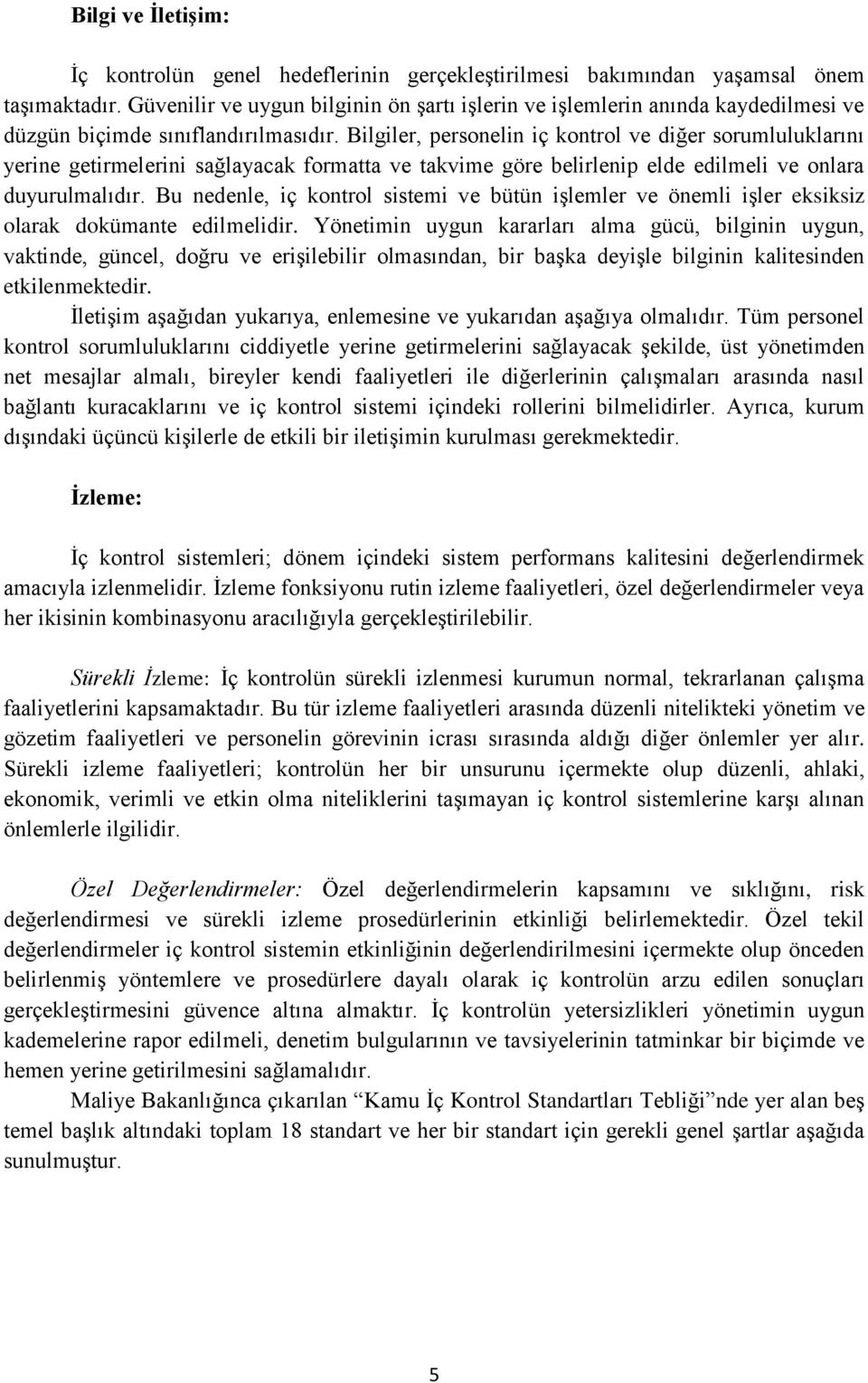 Bilgiler, personelin iç kontrol ve diğer sorumluluklarını yerine getirmelerini sağlayacak formatta ve takvime göre belirlenip elde edilmeli ve onlara duyurulmalıdır.