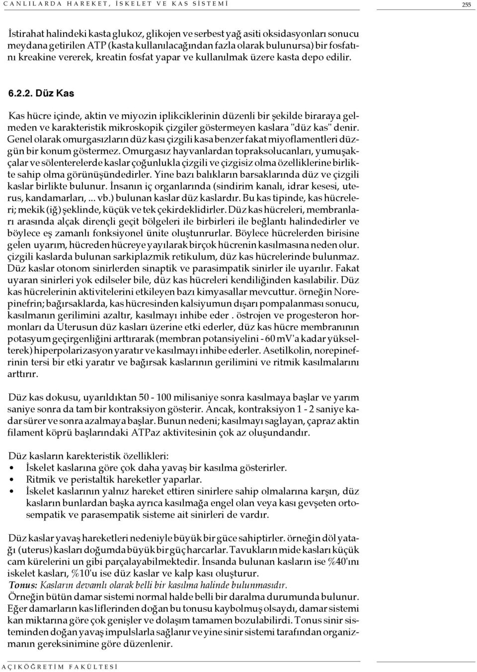 2. Düz Kas Kas hücre içinde, aktin ve miyozin iplikciklerinin düzenli bir şekilde biraraya gelmeden ve karakteristik mikroskopik çizgiler göstermeyen kaslara "düz kas" denir.