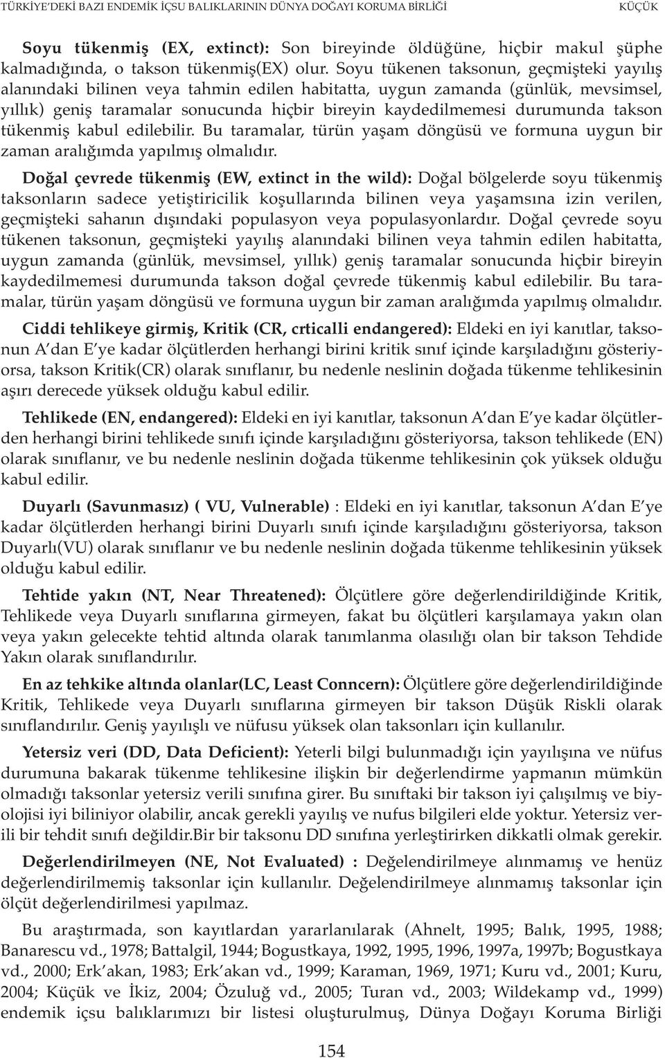 takson tükenmiş kabul edilebilir. Bu taramalar, türün yaşam döngüsü ve formuna uygun bir zaman aralığımda yapılmış olmalıdır.