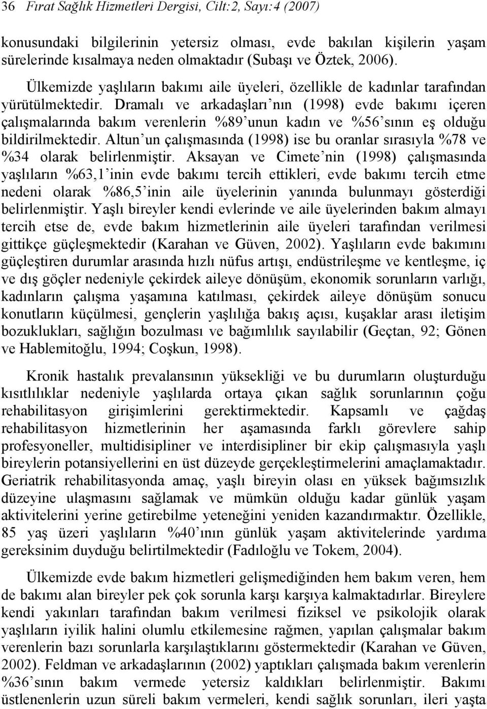 Dramalı ve arkadaşları nın (1998) evde bakımı içeren çalışmalarında bakım verenlerin %89 unun kadın ve %56 sının eş olduğu bildirilmektedir.