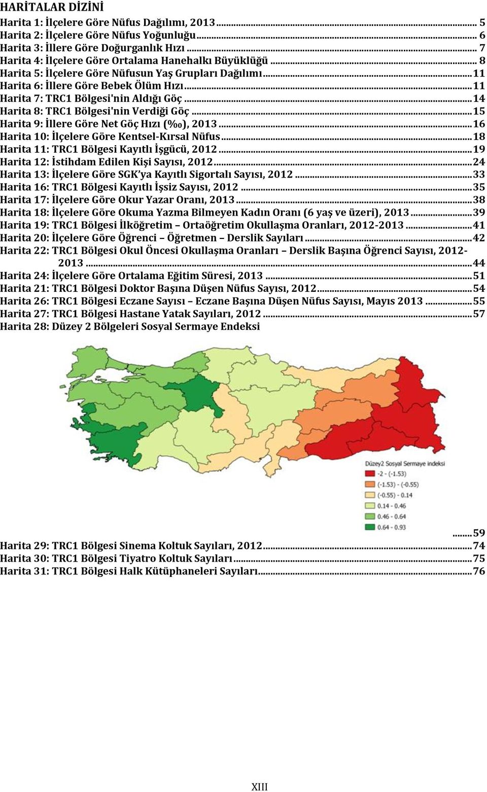 .. 11 Harita 7: TRC1 Bölgesi'nin Aldığı Göç... 14 Harita 8: TRC1 Bölgesi'nin Verdiği Göç... 15 Harita 9: İllere Göre Net Göç Hızı ( ), 2013... 16 Harita 10: İlçelere Göre Kentsel-Kırsal Nüfus.