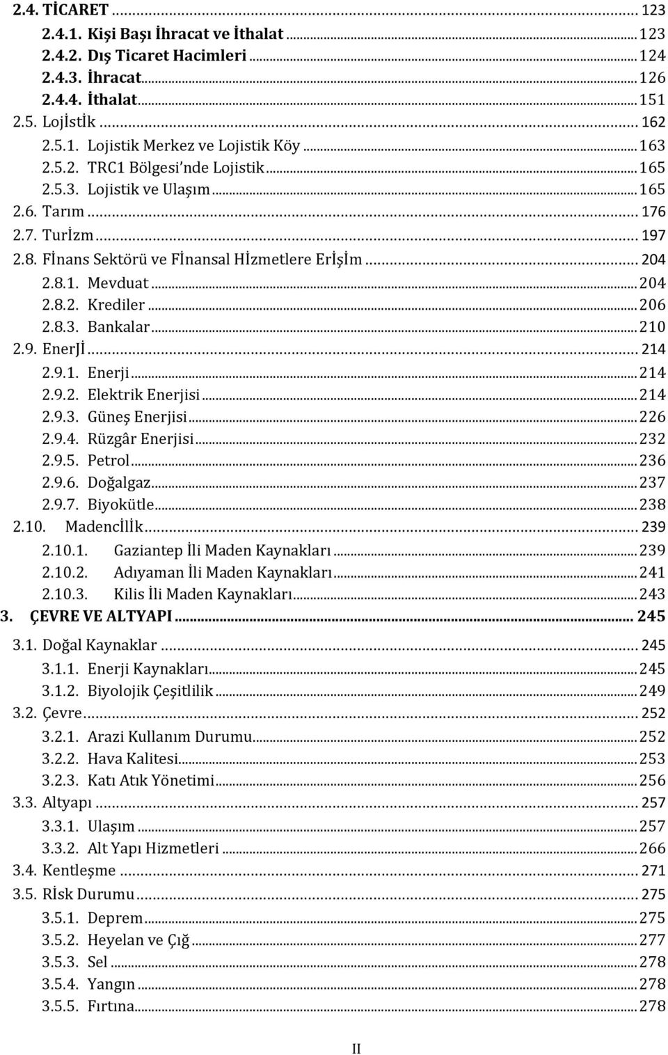 .. 206 2.8.3. Bankalar... 210 2.9. EnerJİ... 214 2.9.1. Enerji... 214 2.9.2. Elektrik Enerjisi... 214 2.9.3. Güneş Enerjisi... 226 2.9.4. Rüzgâr Enerjisi... 232 2.9.5. Petrol... 236 2.9.6. Doğalgaz.