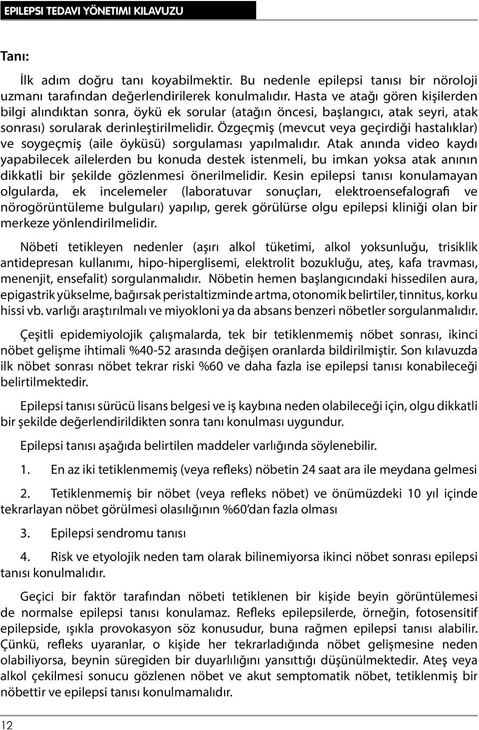 Özgeçmiş (mevcut veya geçirdiği hastalıklar) ve soygeçmiş (aile öyküsü) sorgulaması yapılmalıdır.