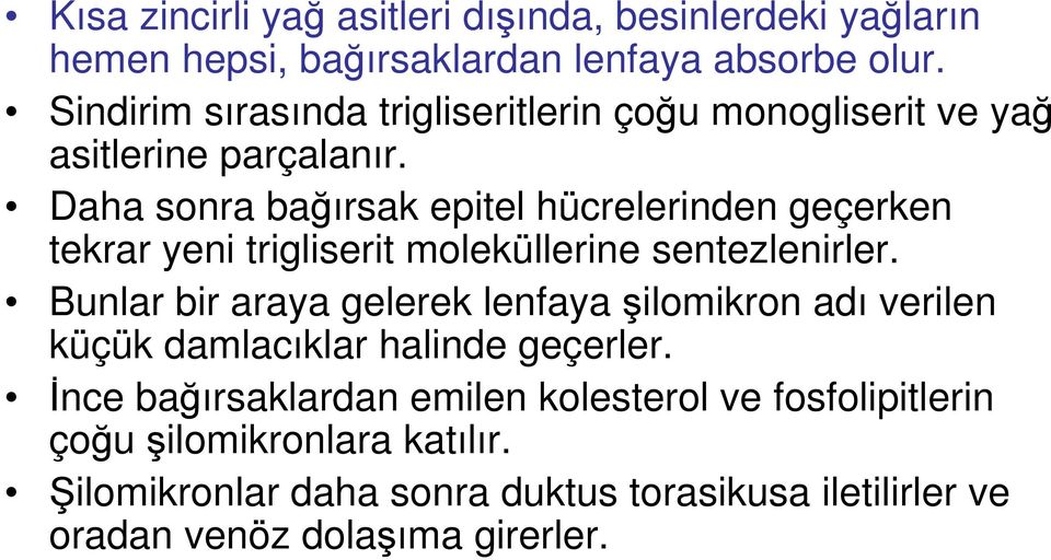 Daha sonra bağırsak epitel hücrelerinden geçerken tekrar yeni trigliserit moleküllerine sentezlenirler.