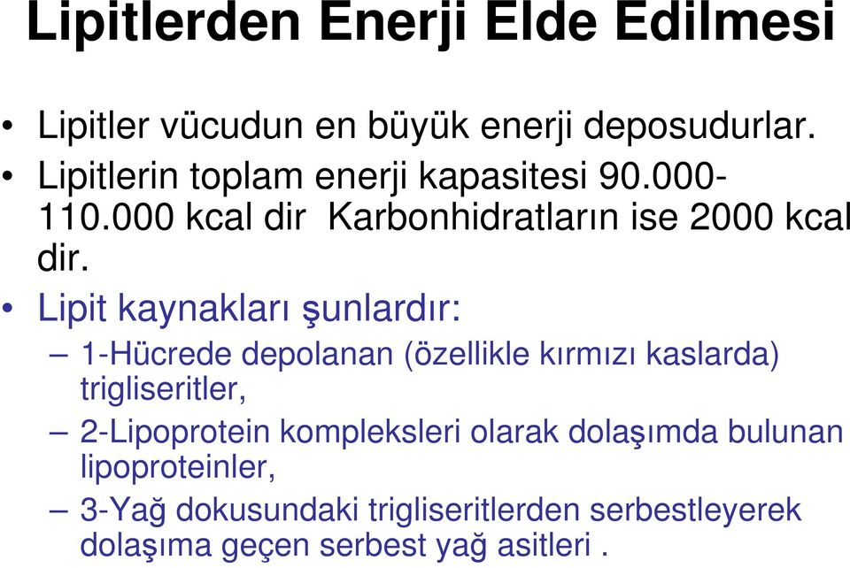 Lipit kaynakları şunlardır: 1-Hücrede depolanan (özellikle kırmızı kaslarda) trigliseritler, 2-Lipoprotein