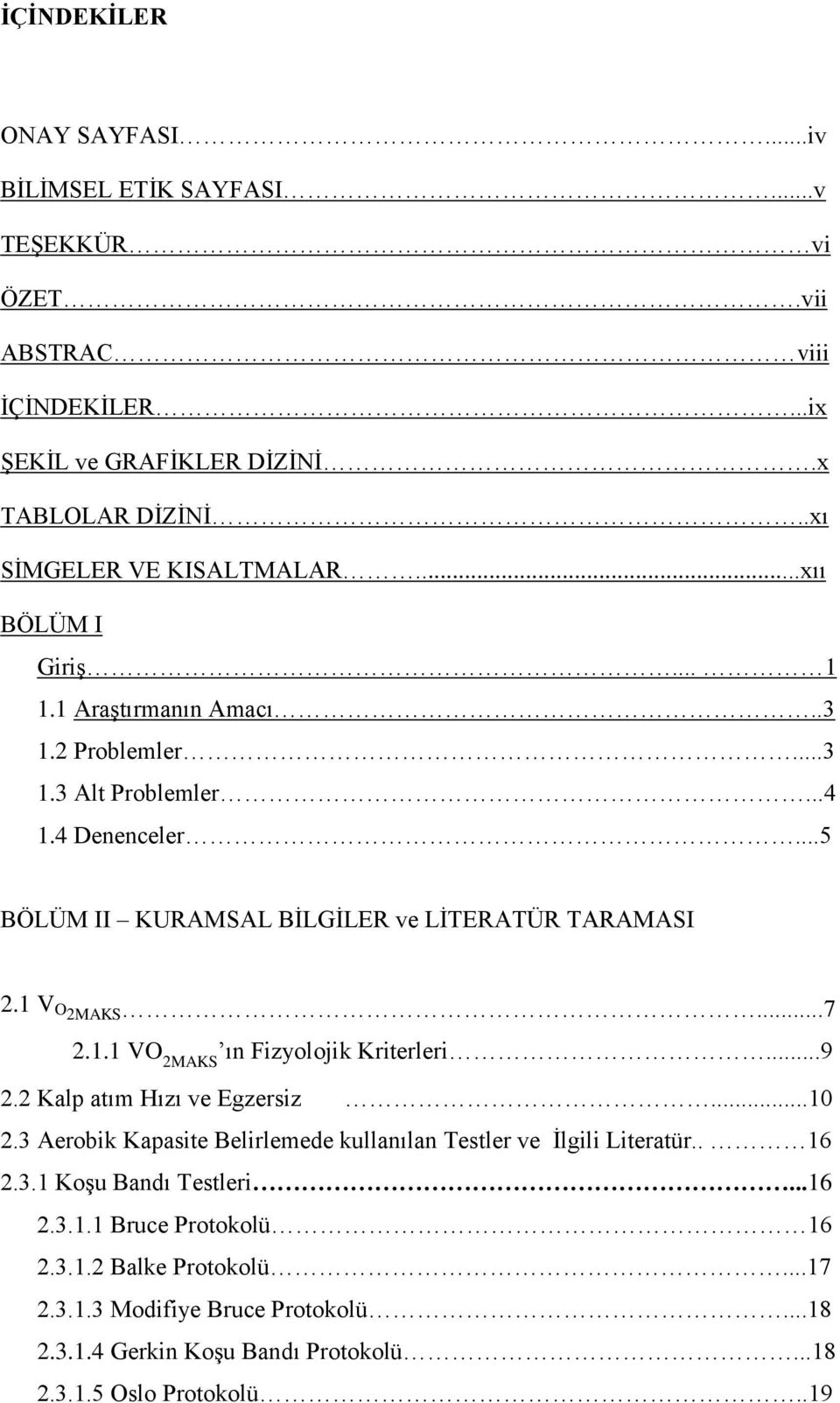 ..5 BÖLÜM II KURAMSAL BİLGİLER ve LİTERATÜR TARAMASI 2.1 V O2MAKS...7 2.1.1 VO 2MAKS ın Fizyolojik Kriterleri...9 2.2 Kalp atım Hızı ve Egzersiz...10 2.