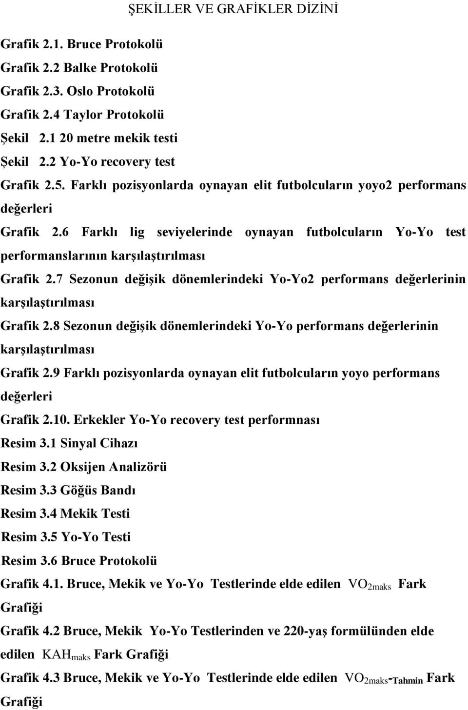 6 Farklı lig seviyelerinde oynayan futbolcuların Yo-Yo test performanslarının karşılaştırılması Grafik 2.7 Sezonun değişik dönemlerindeki Yo-Yo2 performans değerlerinin karşılaştırılması Grafik 2.