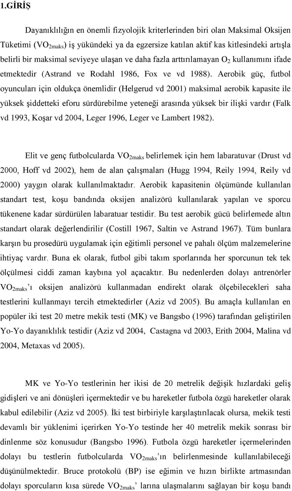 Aerobik güç, futbol oyuncuları için oldukça önemlidir (Helgerud vd 2001) maksimal aerobik kapasite ile yüksek şiddetteki eforu sürdürebilme yeteneği arasında yüksek bir ilişki vardır (Falk vd 1993,