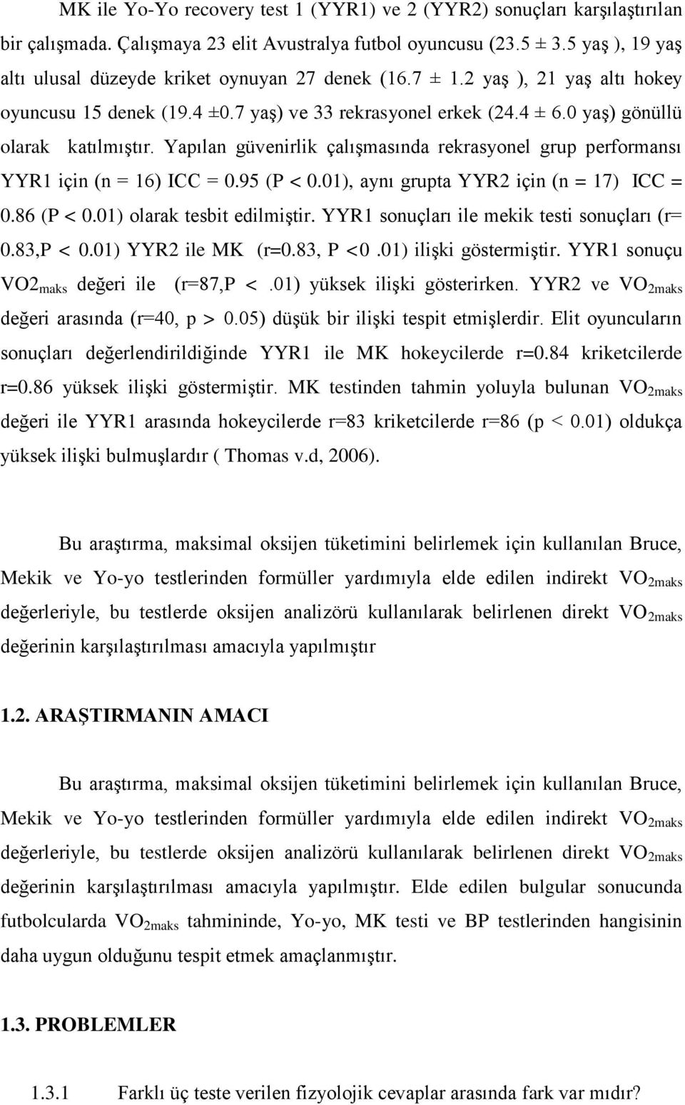 Yapılan güvenirlik çalışmasında rekrasyonel grup performansı YYR1 için (n = 16) ICC = 0.95 (P < 0.01), aynı grupta YYR2 için (n = 17) ICC = 0.86 (P < 0.01) olarak tesbit edilmiştir.