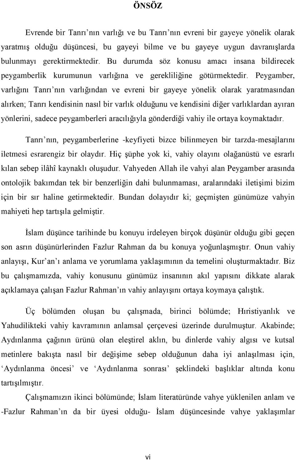 Peygamber, varlığını Tanrı nın varlığından ve evreni bir gayeye yönelik olarak yaratmasından alırken; Tanrı kendisinin nasıl bir varlık olduğunu ve kendisini diğer varlıklardan ayıran yönlerini,