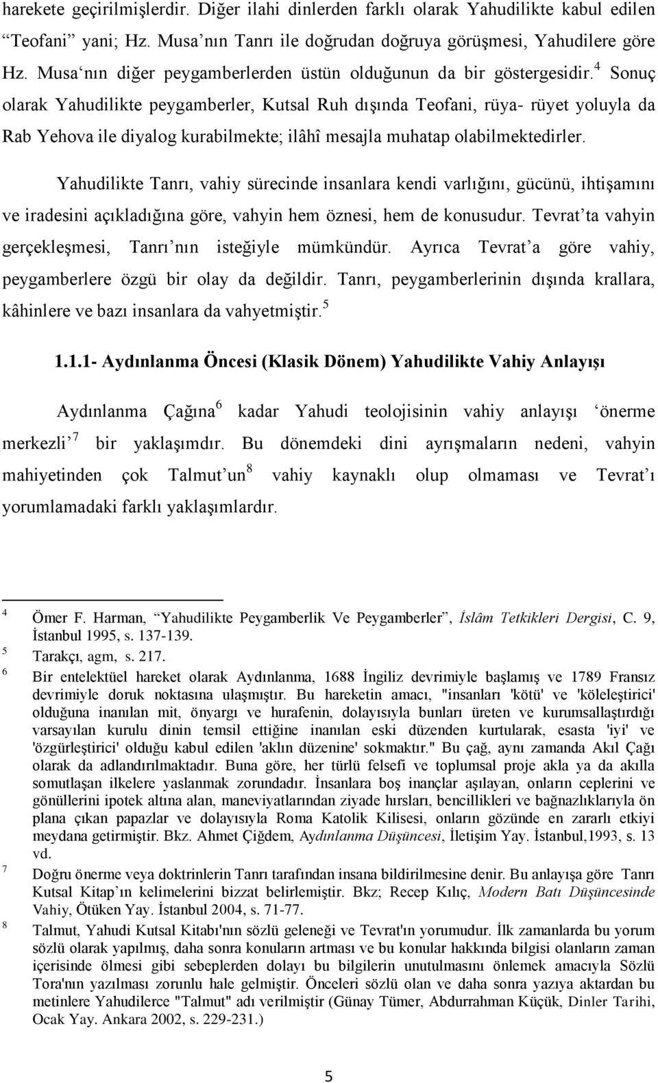 4 Sonuç olarak Yahudilikte peygamberler, Kutsal Ruh dışında Teofani, rüya- rüyet yoluyla da Rab Yehova ile diyalog kurabilmekte; ilâhî mesajla muhatap olabilmektedirler.