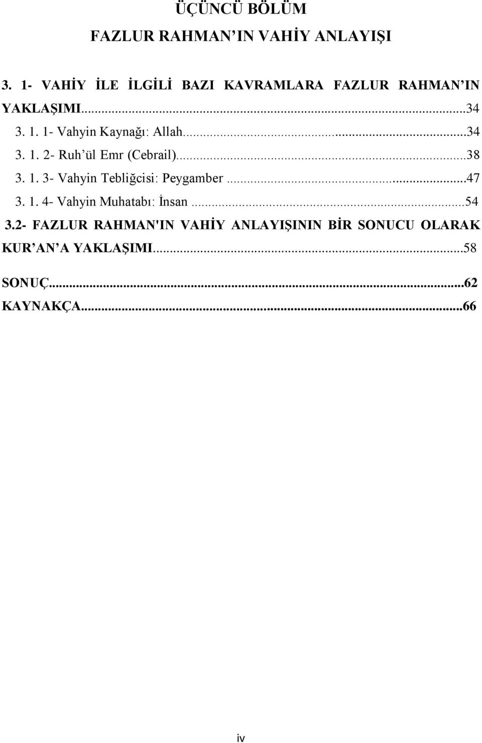 1- Vahyin Kaynağı: Allah...34 3. 1. 2- Ruh ül Emr (Cebrail)...38 3. 1. 3- Vahyin Tebliğcisi: Peygamber.