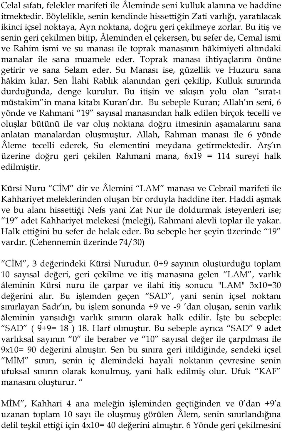 Bu itiş ve senin geri çekilmen bitip, Âleminden el çekersen, bu sefer de, Cemal ismi ve Rahim ismi ve su manası ile toprak manasının hâkimiyeti altındaki manalar ile sana muamele eder.