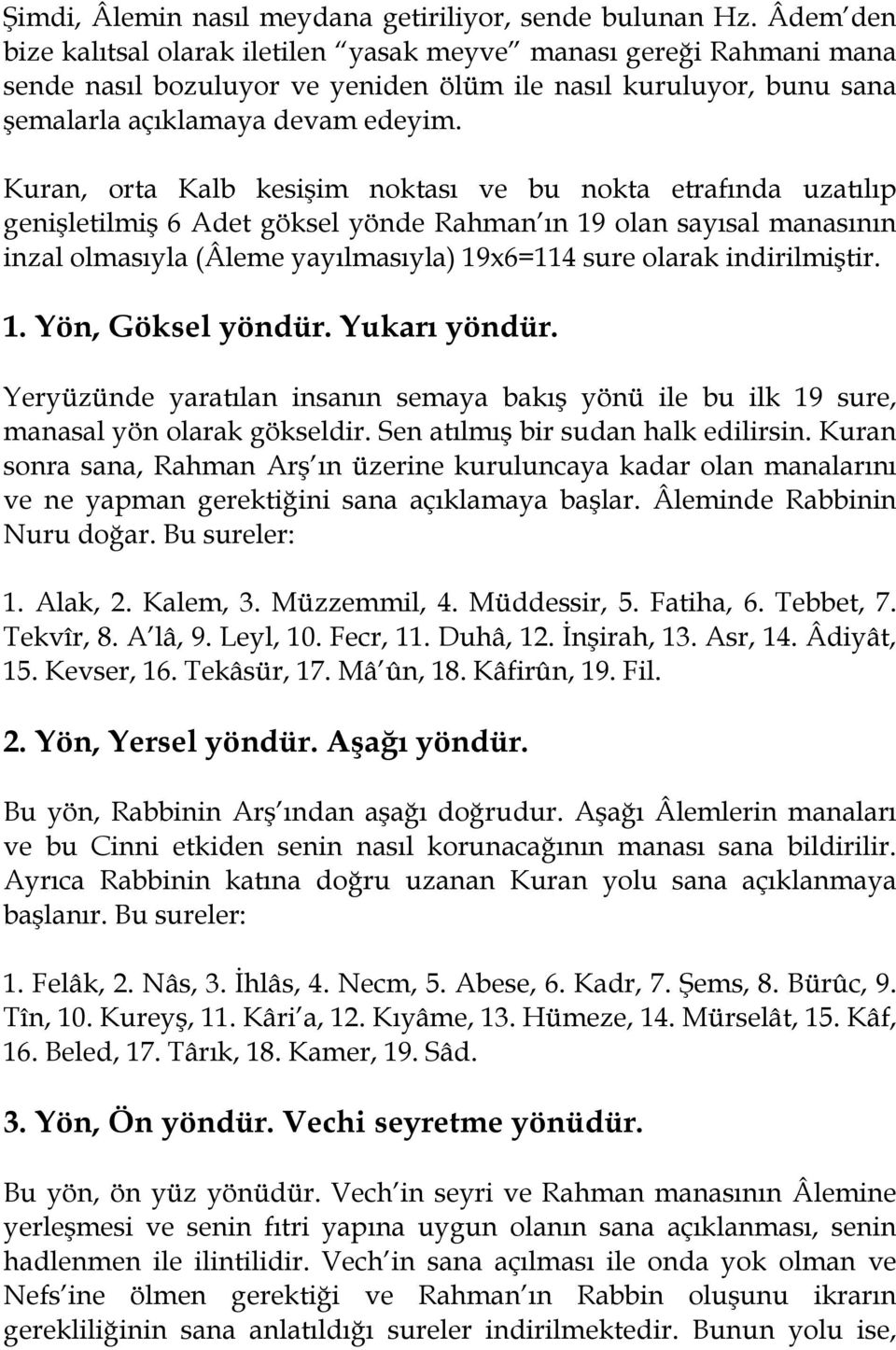 Kuran, orta Kalb kesişim noktası ve bu nokta etrafında uzatılıp genişletilmiş 6 Adet göksel yönde Rahman ın 19 olan sayısal manasının inzal olmasıyla (Âleme yayılmasıyla) 19x6=114 sure olarak