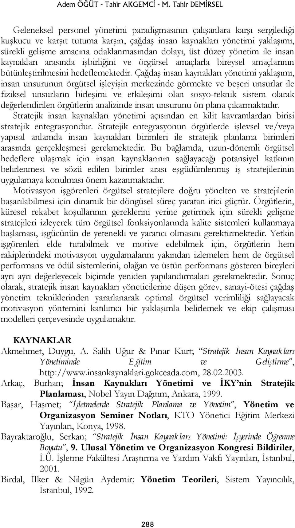 odaklanmasından dolayı, üst düzey yönetim ile insan kaynakları arasında işbirliğini ve örgütsel amaçlarla bireysel amaçlarının bütünleştirilmesini hedeflemektedir.