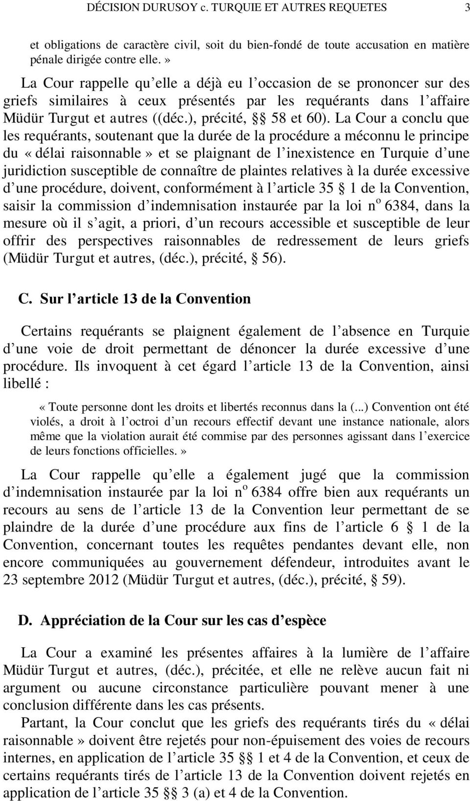 La Cour a conclu que les requérants, soutenant que la durée de la procédure a méconnu le principe du «délai raisonnable» et se plaignant de l inexistence en Turquie d une juridiction susceptible de