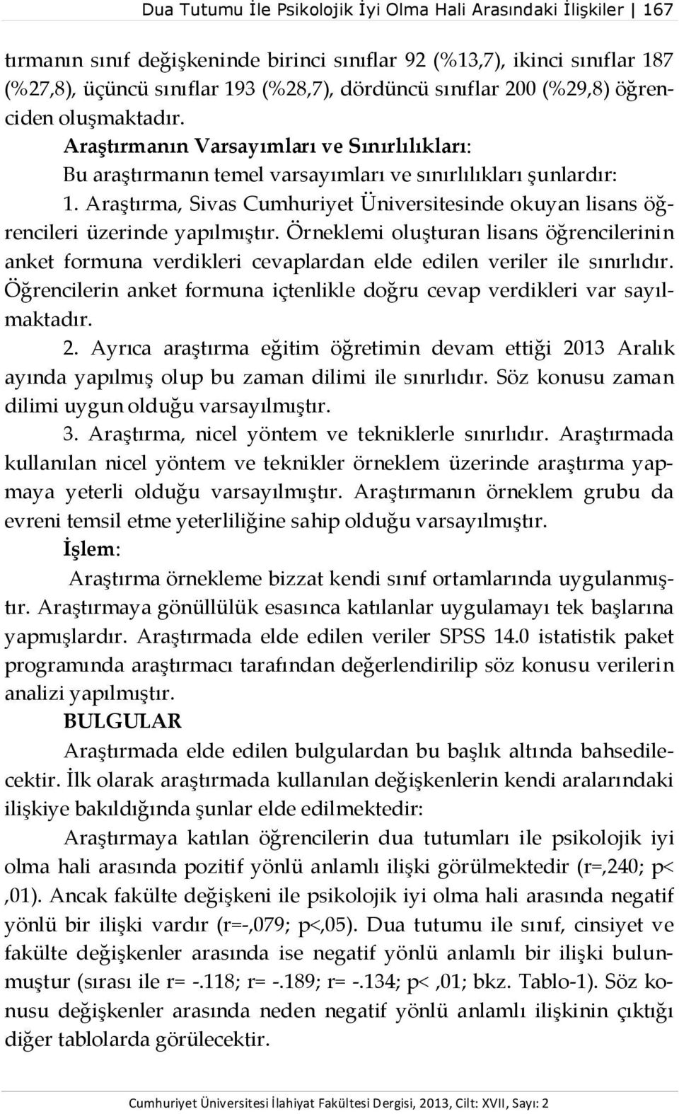Araştırma, Sivas Cumhuriyet Üniversitesinde okuyan lisans öğrencileri üzerinde yapılmıştır.