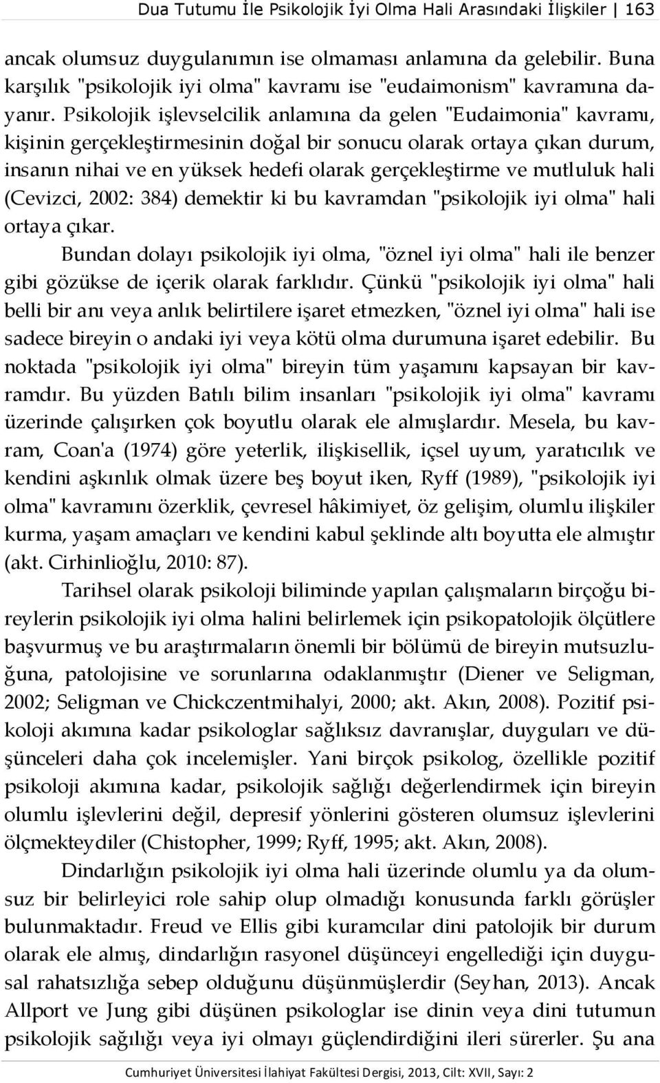 Psikolojik işlevselcilik anlamına da gelen "Eudaimonia" kavramı, kişinin gerçekleştirmesinin doğal bir sonucu olarak ortaya çıkan durum, insanın nihai ve en yüksek hedefi olarak gerçekleştirme ve