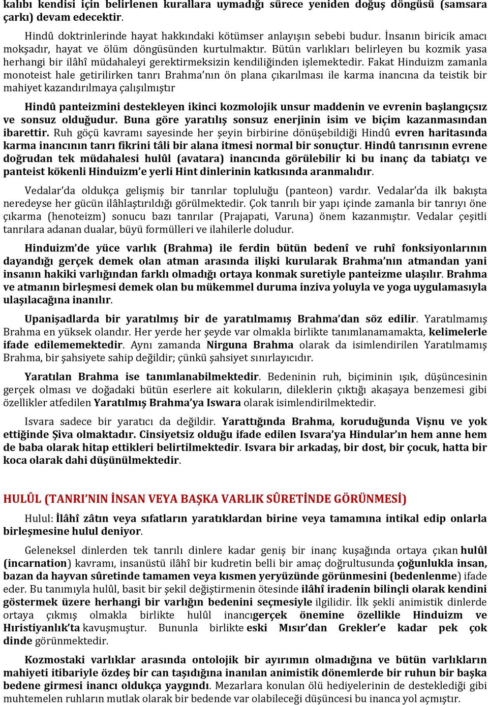 Fakat Hinduizm zamanla monoteist hale getirilirken tanrı Brahma nın ön plana çıkarılması ile karma inancına da teistik bir mahiyet kazandırılmaya çalışılmıştır Hindû panteizmini destekleyen ikinci