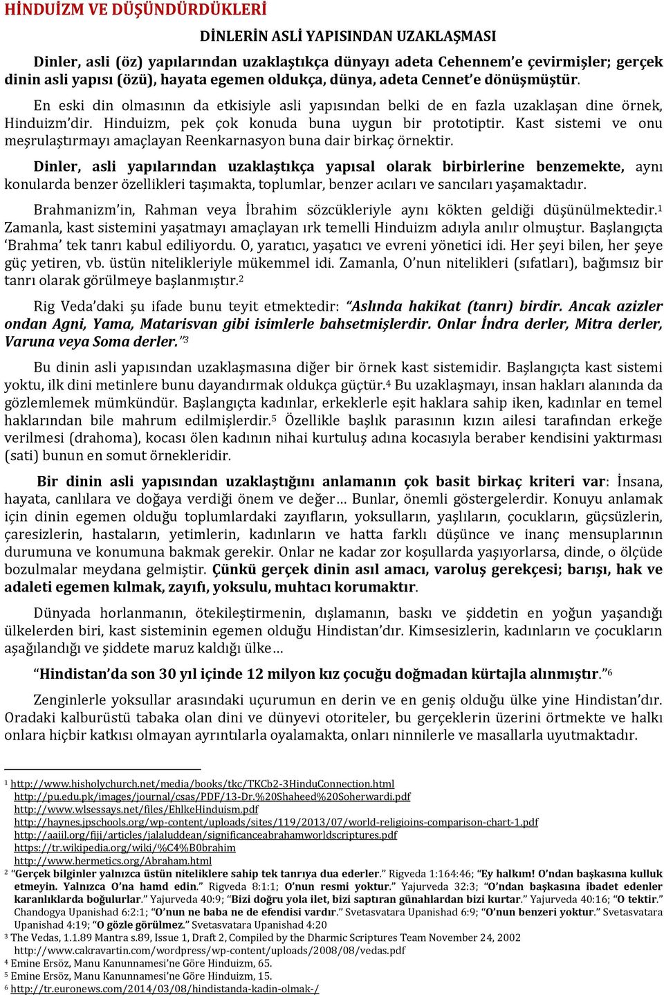 Hinduizm, pek çok konuda buna uygun bir prototiptir. Kast sistemi ve onu meşrulaştırmayı amaçlayan Reenkarnasyon buna dair birkaç örnektir.