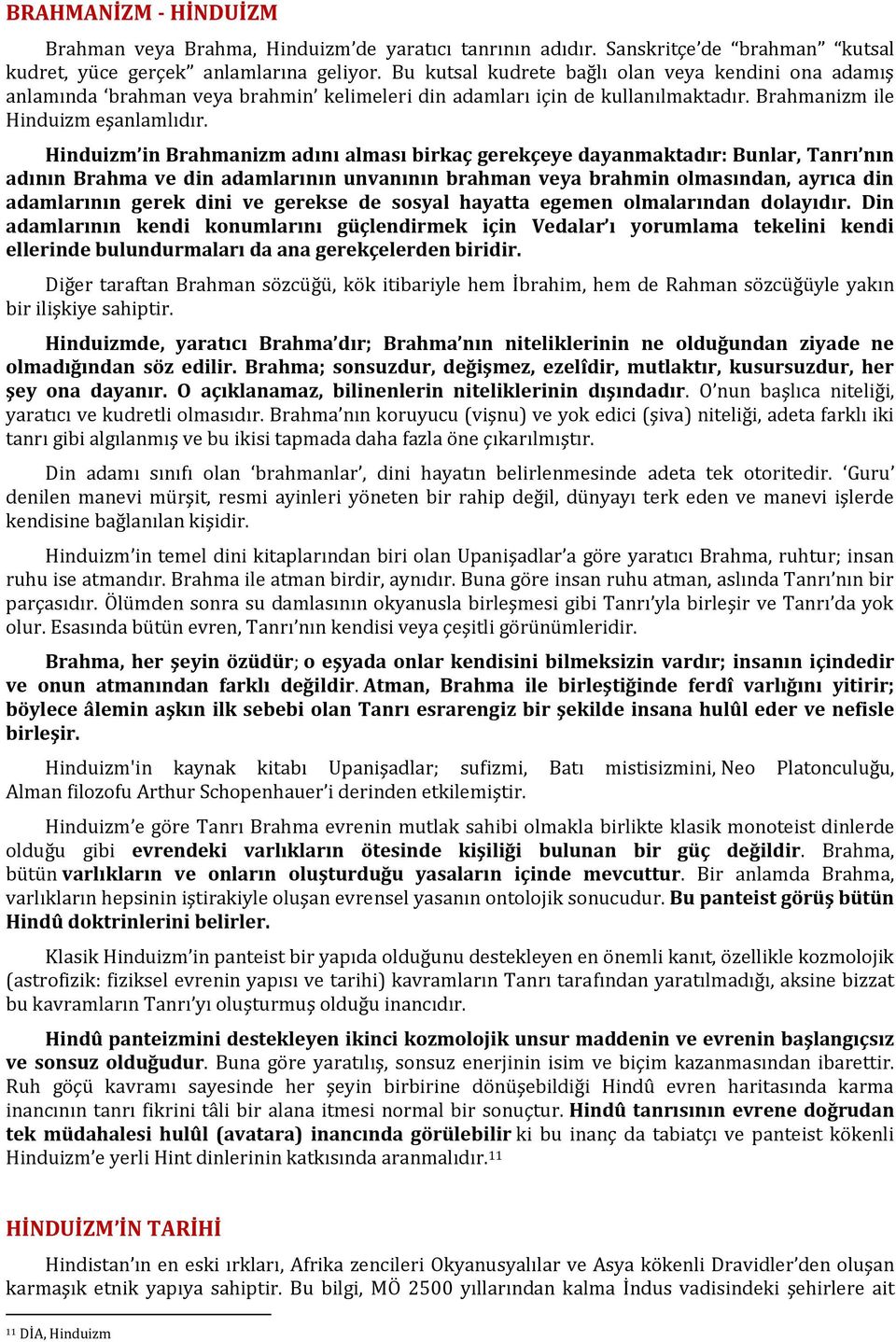 Hinduizm in Brahmanizm adını alması birkaç gerekçeye dayanmaktadır: Bunlar, Tanrı nın adının Brahma ve din adamlarının unvanının brahman veya brahmin olmasından, ayrıca din adamlarının gerek dini ve