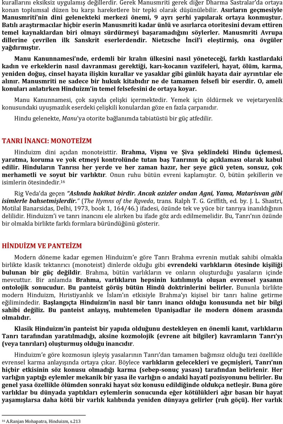 Batılı araştırmacılar hiçbir eserin Manusmriti kadar ünlü ve asırlarca otoritesini devam ettiren temel kaynaklardan biri olmayı sürdürmeyi başaramadığını söylerler.