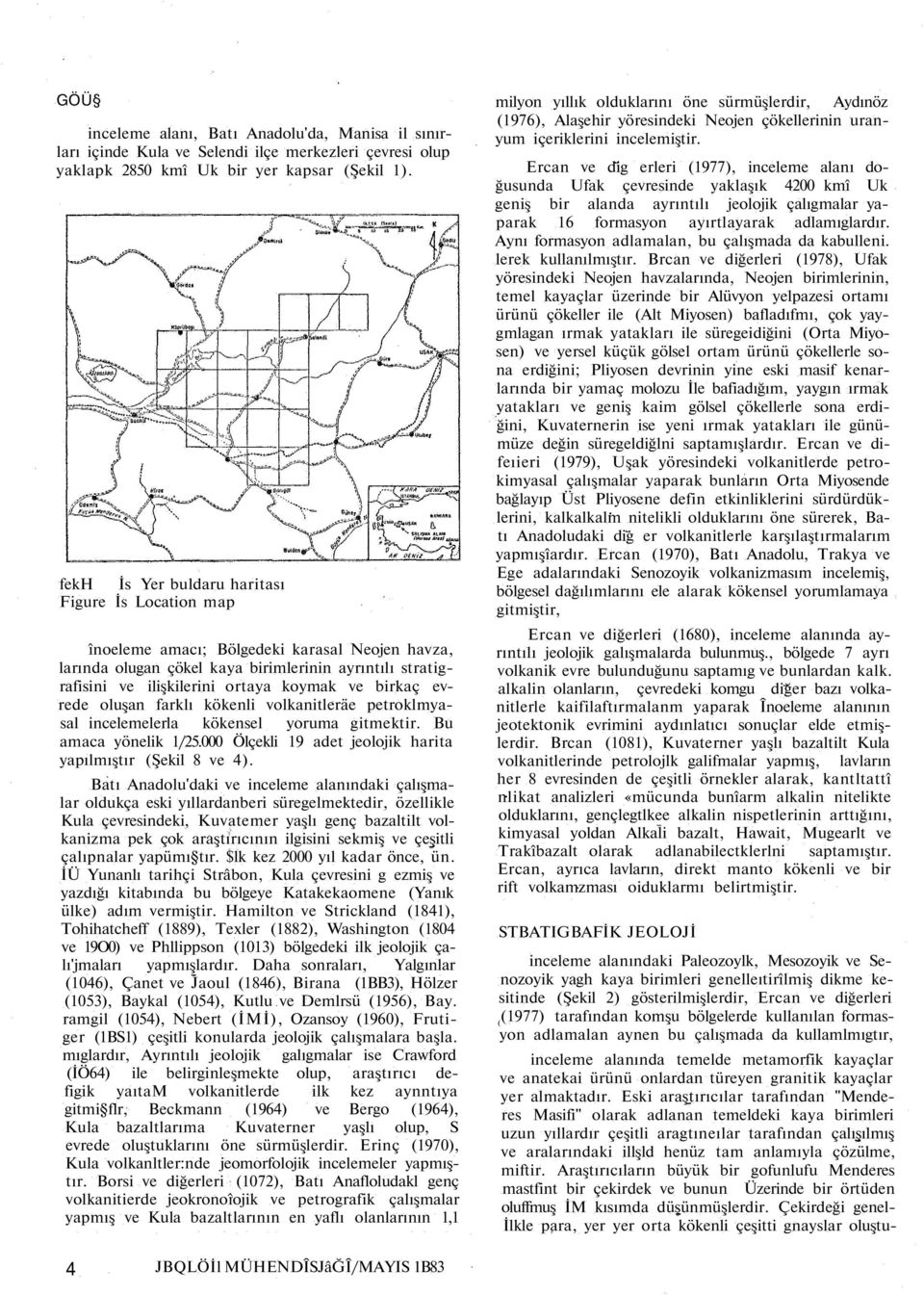 birkaç evrede oluşan farklı kökenli volkanitleräe petroklmyasal incelemelerla kökensel yoruma gitmektir. Bu amaca yönelik 1/25.000 Ölçekli 19 adet jeolojik harita yapılmıştır (Şekil 8 ve 4).