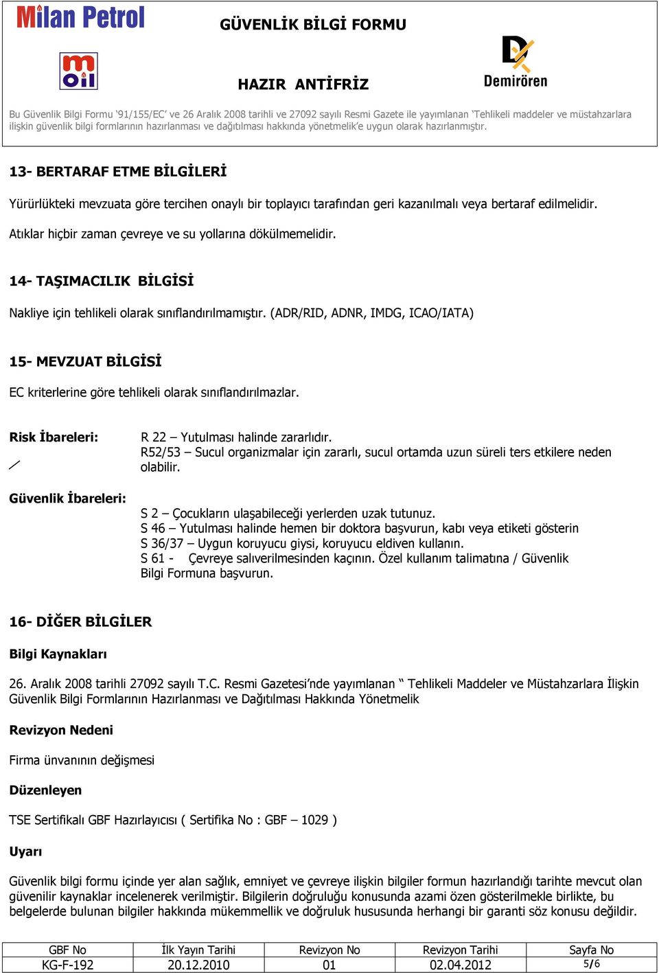 Risk İbareleri: Güvenlik İbareleri: R 22 Yutulması halinde zararlıdır. R52/53 Sucul organizmalar için zararlı, sucul ortamda uzun süreli ters etkilere neden olabilir.